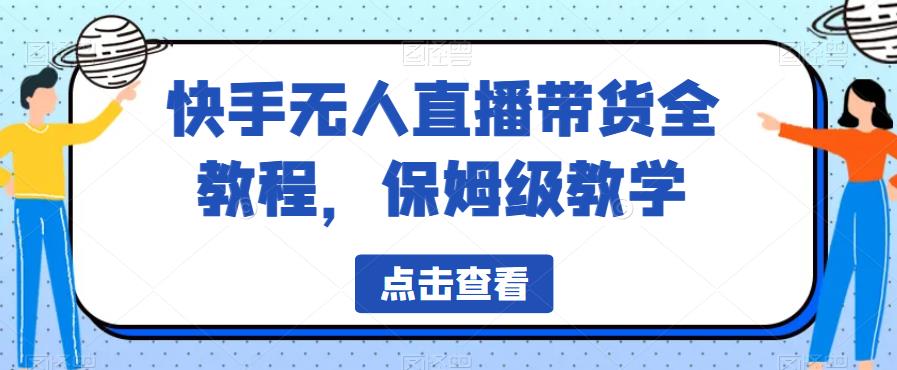 【副业项目6837期】快手无人直播带货全教程，保姆级教学【揭秘】-齐力副业