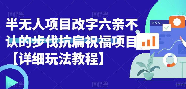 【副业项目6845期】半无人直播项目，改字六亲不认的步伐抗扁祝福项目【详细玩法教程】-齐力副业