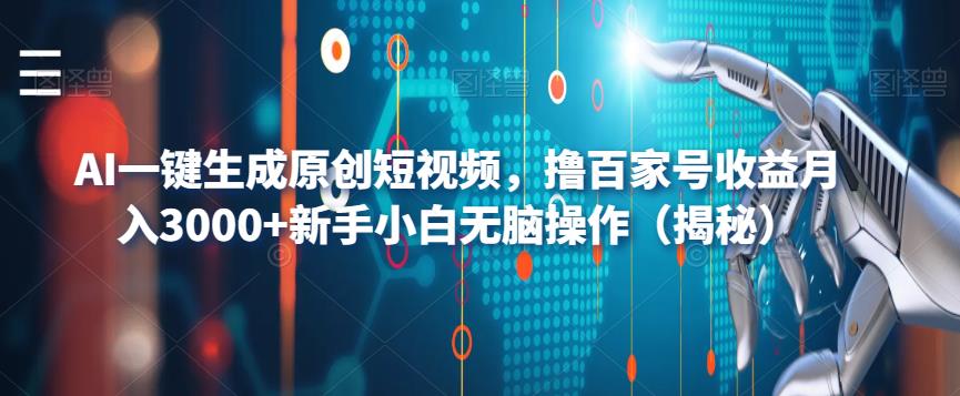 【副业项目6533期】AI一键生成原创短视频，撸百家号收益月入3000+新手小白无脑操作（揭秘）-齐力副业