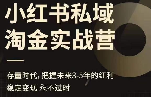 【副业项目6851期】小红书私域淘金实战营，存量时代，把握未来3-5年的红利-齐力副业