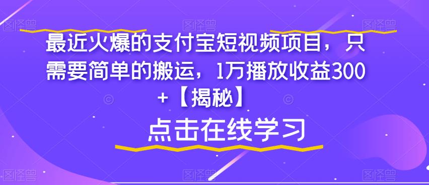 【副业项目6887期】最近火爆的支付宝短视频项目，只需要简单的搬运，1万播放收益300+【揭秘】-齐力副业