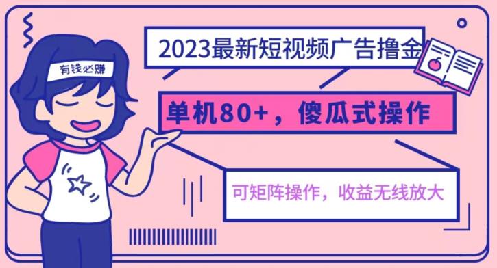 【副业项目6898期】2023最新玩法短视频广告撸金，亲测单机收益80+，可矩阵，傻瓜式操作，小白可上手【揭秘】-齐力副业