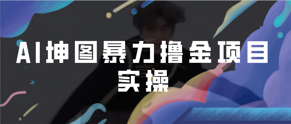 【副业项目7017期】AI坤图暴力撸金项目实操，ai绘图变现-齐力副业