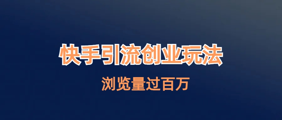 【副业项目6980期】快手引流创业笔记玩法浏览量过百万-齐力副业