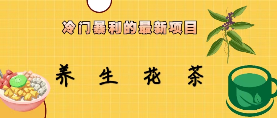 【副业项目6937期】冷门暴利的最新项目，养生花茶！七八月是红利期-齐力副业