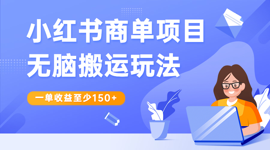 【副业项目6938期】小红书商单项目无脑搬运玩法，一单收益至少150+-齐力副业