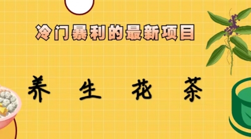 【副业项目6930期】冷门暴利的最新项目，养生花茶！七八月是红利期-齐力副业