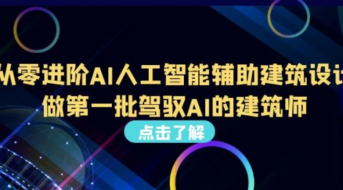 【副业项目7035期】从0进阶AI人工智能辅助建筑设计，做第一批驾驭AI的建筑师-齐力副业