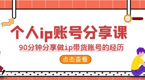 【副业项目7092期】2023个人ip账号分享课，90分钟分享做ip带货账号经历-齐力副业
