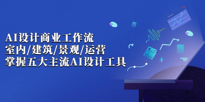 【副业项目7102期】AI设计商业·工作流，室内·建筑·景观·运营-齐力副业
