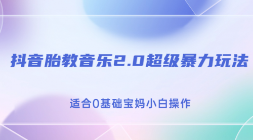 【副业项目7114期】抖音胎教音乐2.0，超级暴力变现玩法，日入500+，适合0基础宝妈小白操作-齐力副业