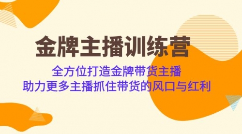 【副业项目7151期】金牌主播·训练营，全方位打造金牌带货主播-齐力副业