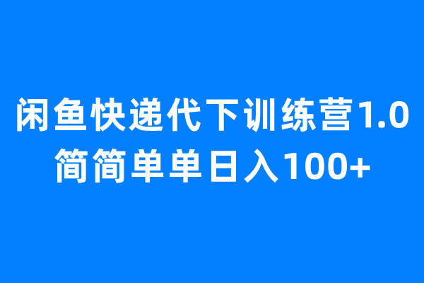【副业项目6954期】闲鱼快递代下训练营1.0，简简单单日入100+-齐力副业