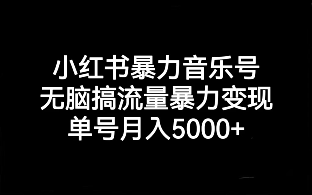 【副业项目7288期】小红书暴力音乐号，无脑搞流量暴力变现，单号月入5000+-齐力副业