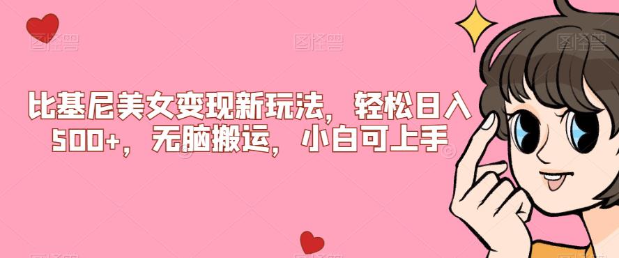 【副业项目7302期】比基尼美女变现新玩法，轻松日入500+，无脑搬运，小白可上手【揭秘】-齐力副业