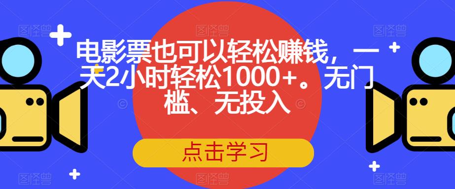 【副业项目7337期】电影票也可以轻松赚钱，一天2小时轻松1000+。无门槛、无投入【揭秘】-齐力副业