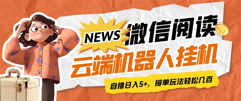 【副业项目7348期】最新微信阅读多平台云端挂机全自动脚本，单号利润5+，接单玩法日入500+-齐力副业