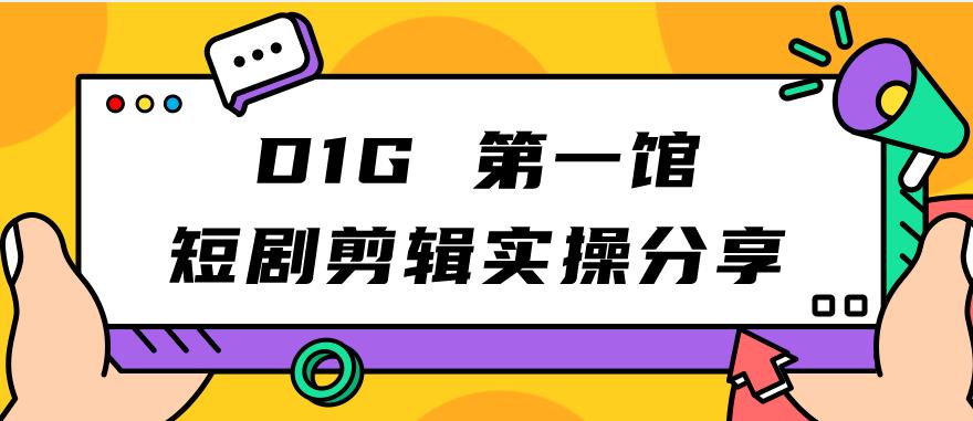 【副业项目7383期】D1G第一馆短剧剪辑实操分享，看完就能执行，项目不复杂-齐力副业