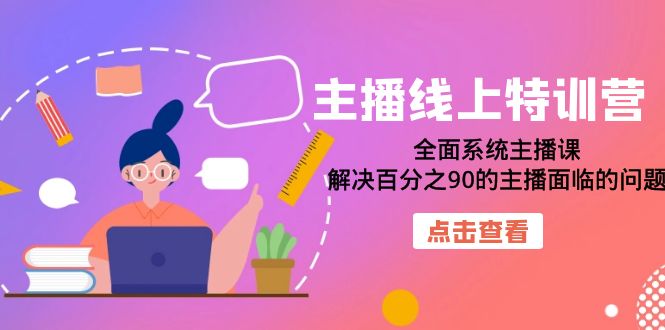 【副业项目7389期】主播线上特训营：全面系统主播课，解决百分之90的主播面临的问题（22节课）-齐力副业