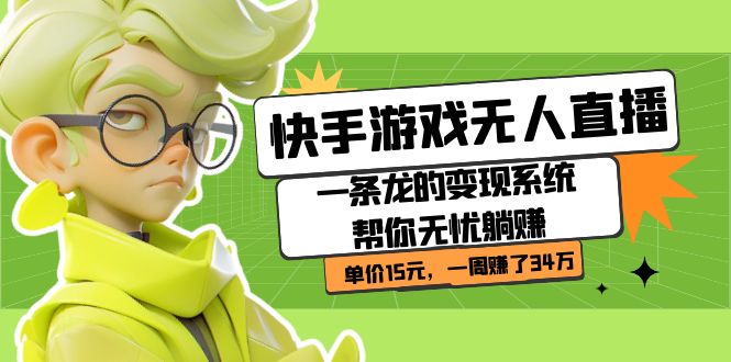 【副业项目7398期】快手游戏无人直播：一条龙的变现系统帮你无忧躺赚 单价15元，一周赚了34万-齐力副业