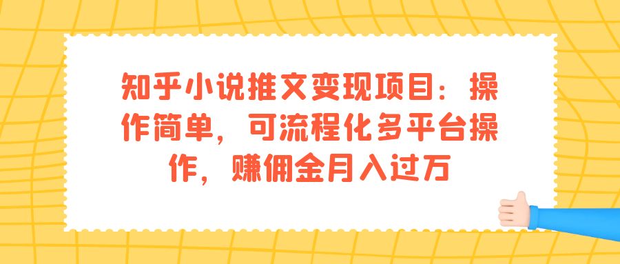 【副业项目7430期】知乎小说推文变现项目：操作简单，可流程化多平台操作，赚佣金月入过万-齐力副业