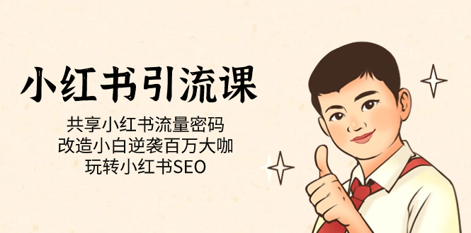 【副业项目7447期】小红书引流课「共享小红书流量密码 改造小白逆袭百万大咖 玩转小红书SEO」-齐力副业