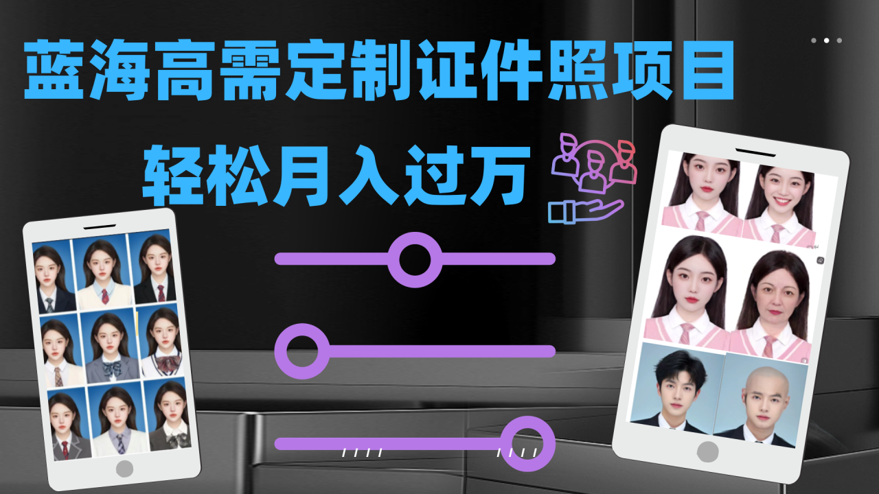 【副业项目7480期】轻松月入过万！高需求冷门项目：证件照定制项目最新玩法-齐力副业