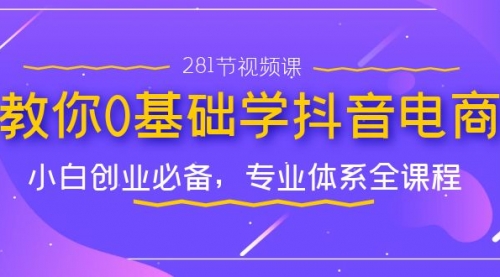 【副业项目7195期】教你0基础学·抖音电商：小白创业必备-齐力副业
