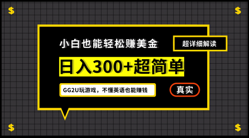 【副业项目7216期】小白一周到手300刀，GG2U玩游戏赚美金，不懂英语也能赚钱-齐力副业