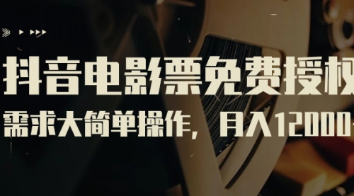 【副业项目7263期】抖音电影票免费授权，需求大简单操作，月入12000+（教程+素材打包）-齐力副业