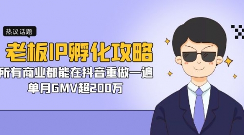 【副业项目7266期】老板IP-孵化攻略，所有商业都能在抖音重做一遍，单月GMV超200万-齐力副业