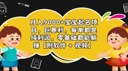 【副业项目7267期】月入9000+宝宝起名项目，巨暴利 每单都是纯利润，0基础躺赚【附软件+视频】-齐力副业