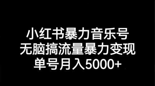 【副业项目7291期】小红书暴力音乐号，无脑搞流量暴力变现，单号月入5000+-齐力副业