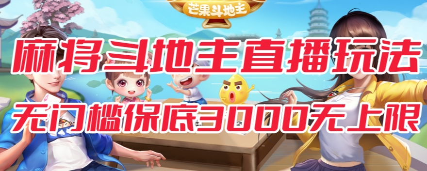 【副业项目7542期】斗地主&麻将低门槛有保底收入直播玩法全流程兔费对接【3000保底无上限】-齐力副业