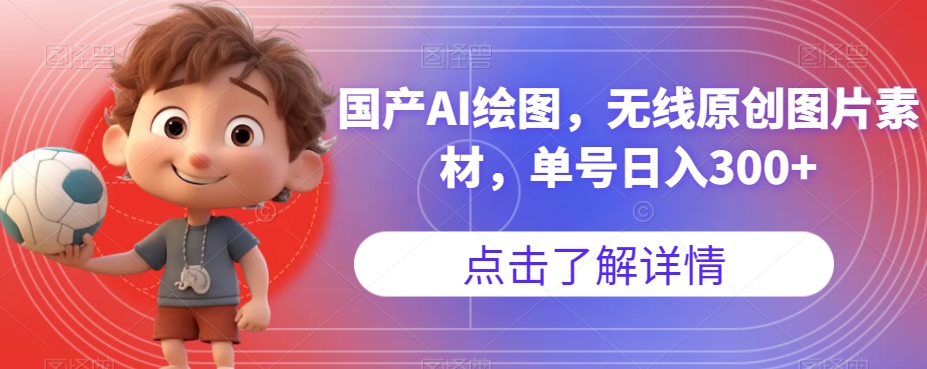 【副业项目7549期】国产AI绘图，无线原创图片素材，单号日入300+【揭秘】-齐力副业