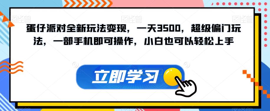 【副业项目7569期】蛋仔派对全新玩法变现，一天3500，超级偏门玩法，一部手机即可操作，小白也可以轻松上手-齐力副业