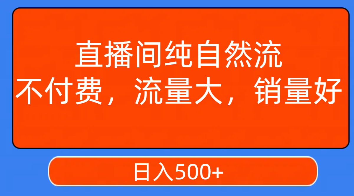 【副业项目7932期】直播间纯自然流，不付费，流量大，销量好，日入500+-齐力副业