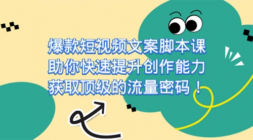 【副业项目7602期】爆款短视频文案脚本课，助你快速提升创作能力，获取顶级的流量密码！-齐力副业