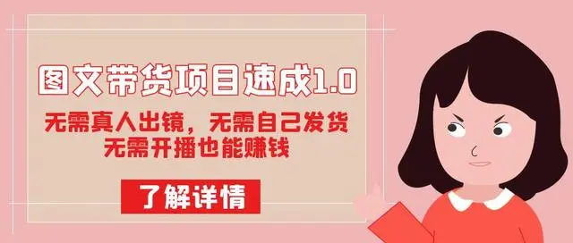 【副业项目7675期】图文带货项目速成1.0：无需真人出镜，无需自己发货，无需开播也能赚钱！-齐力副业