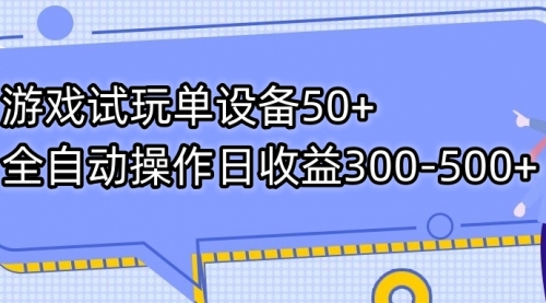 【副业项目7691期】游戏试玩单设备50+全自动操作日收益300-500+-齐力副业
