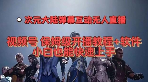 【副业项目7710期】视频号次元大陆弹幕互动无人直播，视频号保姆级开播教程+软件-齐力副业