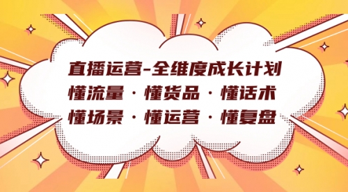 【副业项目7866期】直播运营-全维度成长计划 懂流量·懂货品·懂话术·懂场景·懂运营·懂复盘-齐力副业