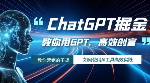【副业项目7886期】ChatGPT掘金，教你用GPT，高效创富！如何使用AI工具高效实践-齐力副业