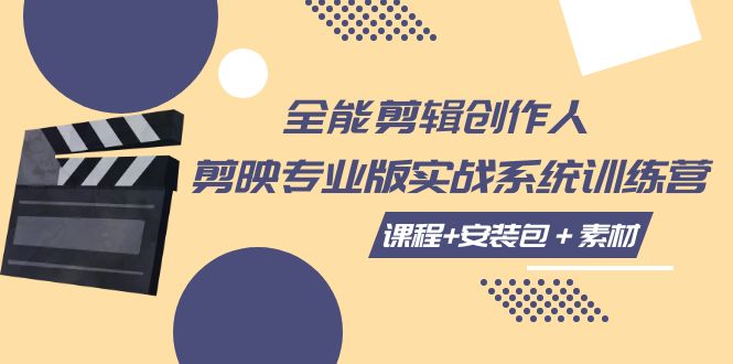 【副业项目7975期】全能剪辑-创作人 剪映专业版实战系统训练营 课程+安装包＋素材！-齐力副业