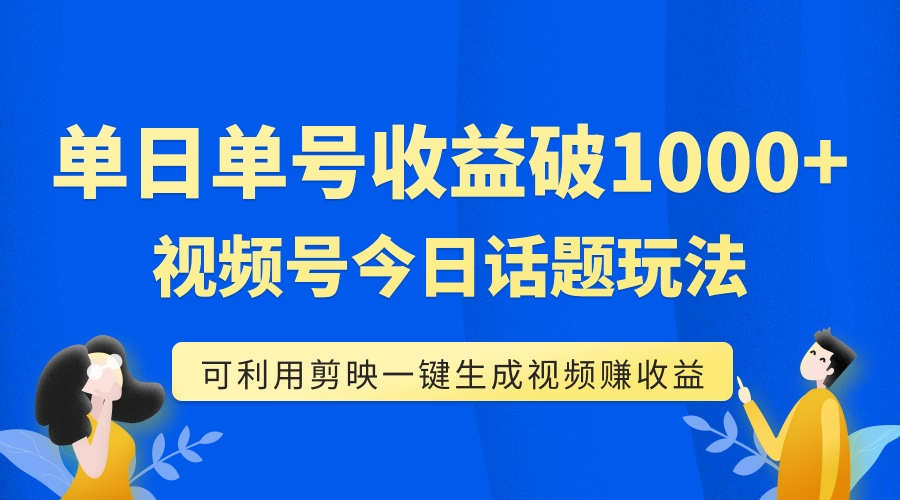 【副业项目7990期】单号单日收益1000+，视频号今日话题玩法，可利用剪映一键生成视频-齐力副业