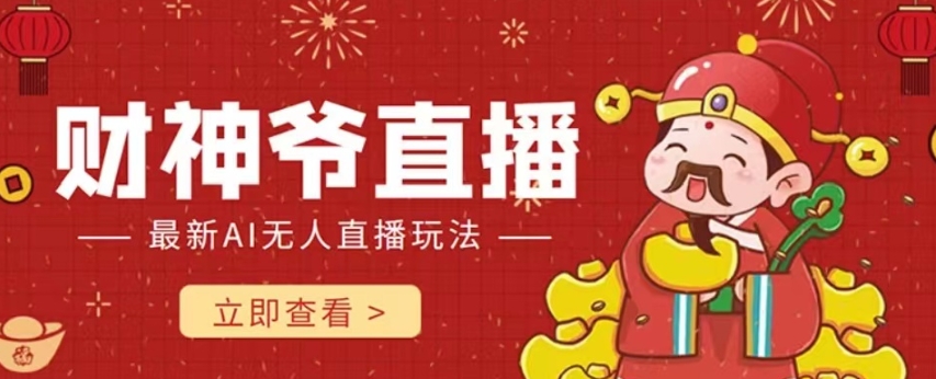 【副业项目7996期】抖音快手财神爷AI智能直播间 无需真人出镜实时互动 不封号礼物打赏赚到手软-齐力副业