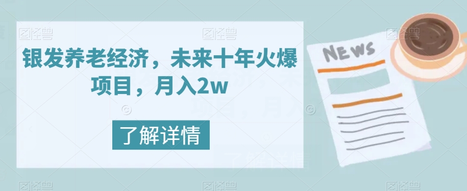 【副业项目8019期】银发养老经济，未来十年火爆项目，月入2w【揭秘】-齐力副业
