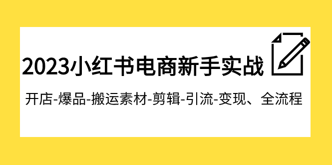 【副业项目8048期】2023小红书电商新手实战课程，开店-爆品-搬运素材-剪辑-引流-变现、全流程-齐力副业