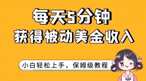 【副业项目7964期】每天5分钟，获得被动美金收入，小白轻松上手-齐力副业