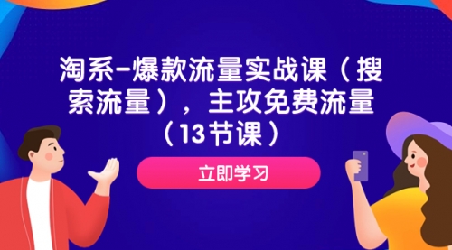 【副业项目7972期】淘系-爆款流量实战课（搜索流量），主攻免费流量（13节课）-齐力副业